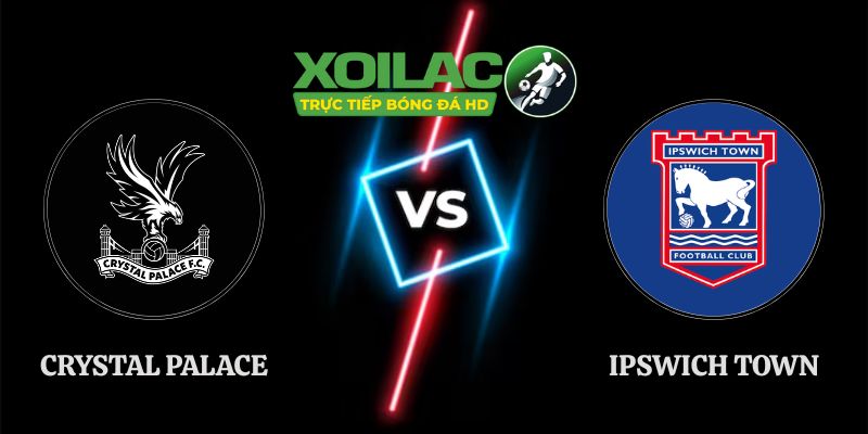 Soi Kèo Crystal Palace vs Ipswich Town 21h00 12/09 Ngoại Hạng Anh
